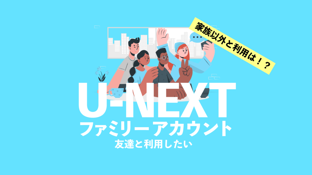 U Nextのファミリーアカウントに友達を招待する方法 公式に確認した回答もあり Nao Matt Blog