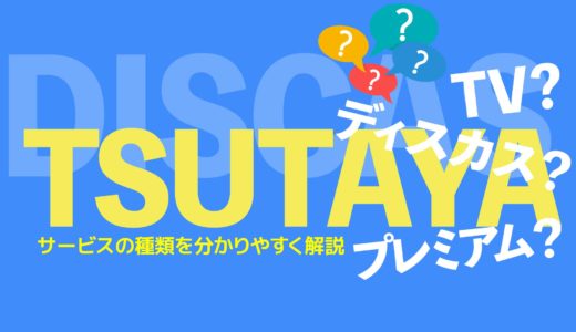 TSUTAYA DISCASとTSUTAYA TVとTSUTAYAプレミアムの違いを解説。最適な利用方法も紹介。